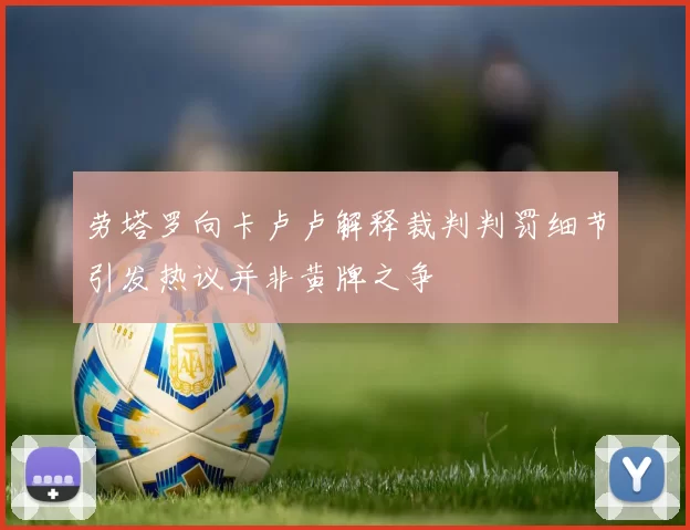 劳塔罗向卡卢卢解释裁判判罚细节引发热议并非黄牌之争
